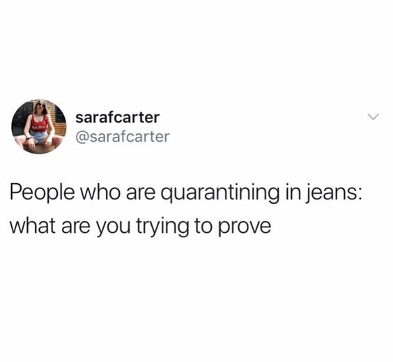 tweet "people working from home in jeans, what are you trying to prove?"